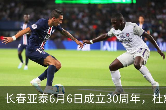 长春亚泰6月6日成立30周年，杜震宇等将回归与球迷联动